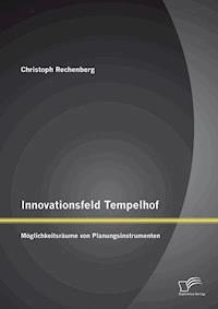 Innovationsfeld Tempelhof: Möglichkeitsräume von Planungsinstrumenten - Christoph Rechenberg - E-Book