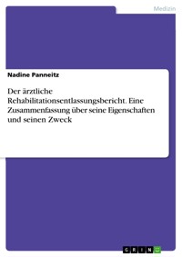 Der ärztliche Rehabilitationsentlassungsbericht. Eine Zusammenfassung über seine Eigenschaften und seinen Zweck - Nadine Panneitz - E-Book