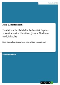 Das Menschenbild der Federalist Papers von Alexander Hamilton, James Madison und John Jay - Julia C. Hartenbach - E-Book