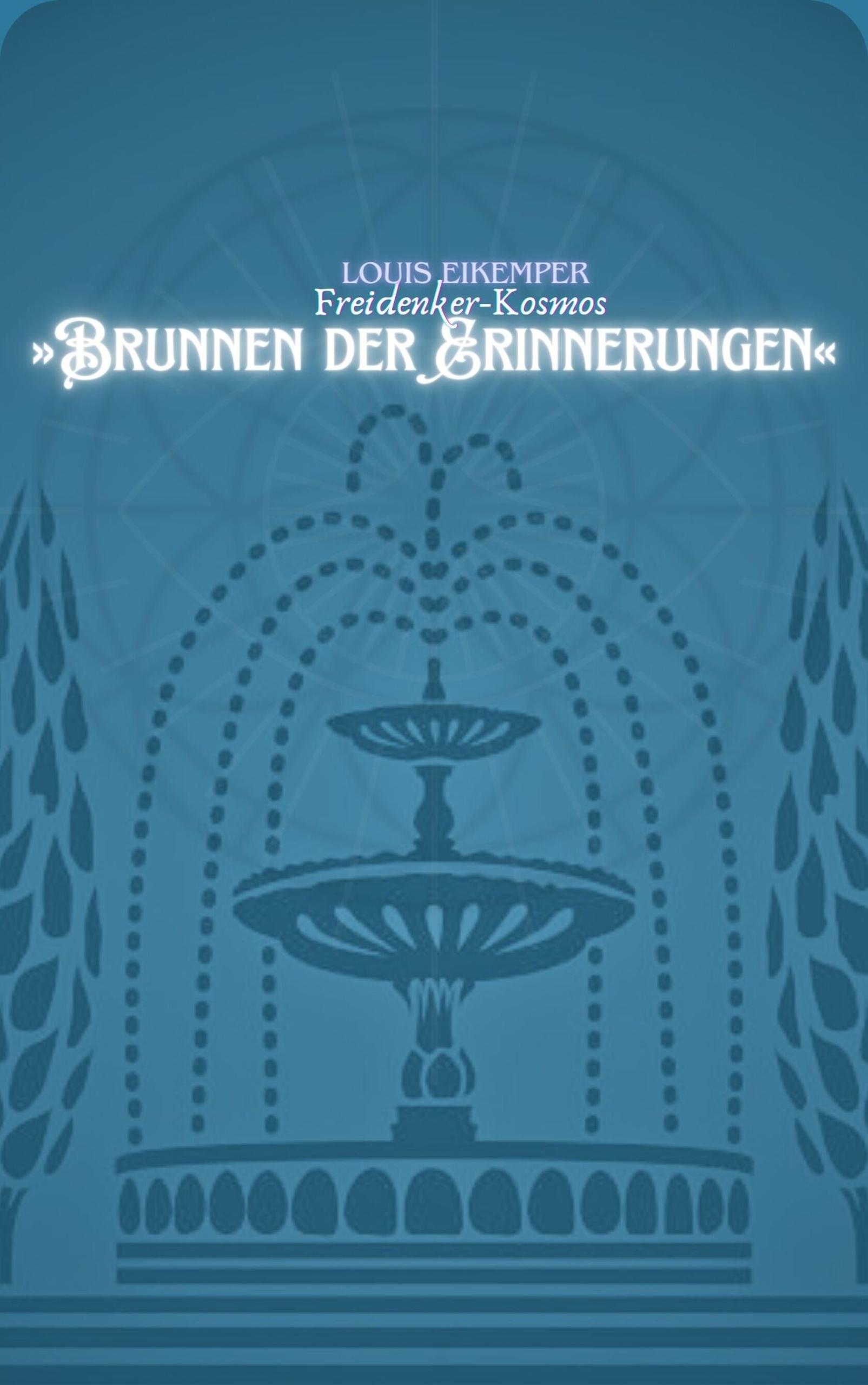 Freidenker-Kosmos »Brunnen der Erinnerungen« - Louis Eikemper - E-Book