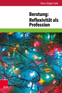 Beratung: Reflexivität als Profession - Hans-Jürgen Seel - E-Book