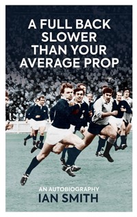 A Full Back Slower Than Your Average Prop - Ian Smith - E-Book