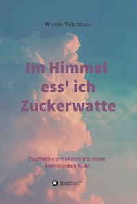 Im Himmel ess' ich Zuckerwatte - Wiebke Vahlbruch - E-Book