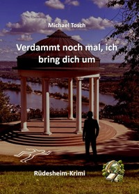 Verdammt noch mal ich bring dich um - Michael Tosch - E-Book