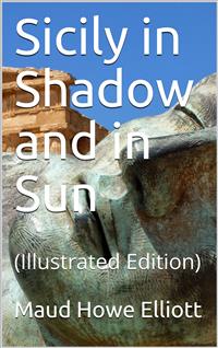 Sicily in Shadow and in Sun - Maud Howe Elliott - E-Book