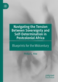 Navigating the Tension Between Sovereignty and Self-Determination in Postcolonial Africa - Philip C. Aka - E-Book