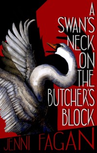 A Swan's Neck on the Butcher's Block - Jenni Fagan - E-Book