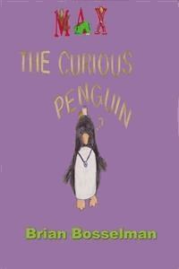 Max The Curious Penguin - Brian Bosselman - E-Book