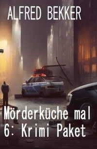 Mörderküche mal 6: Krimi Paket - Alfred Bekker - kostenlos E-Book