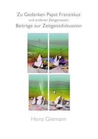 Zu Gedanken Papst Franziskus und anderen Zeitgenossen - Heinz Gliemann - E-Book