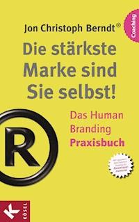 Die stärkste Marke sind Sie selbst! – Das Human Branding Praxisbuch - Jon Christoph Berndt - E-Book