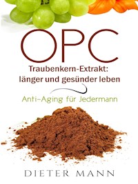 OPC - Traubenkern-Extrakt: länger und gesünder leben - Dieter Mann - E-Book