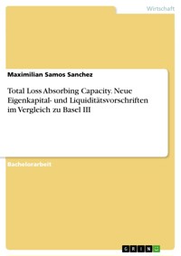 Total Loss Absorbing Capacity. Neue Eigenkapital- und Liquiditätsvorschriften im Vergleich zu Basel III - Maximilian Samos Sanchez - E-Book