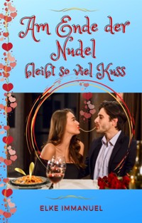Am Ende der Nudel bleibt so viel Kuss - Elke Immanuel - E-Book