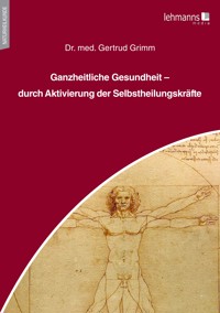 Ganzheitliche Gesundheit – durch Aktivierung der Selbstheilungskräfte - Gertrud Grimm - E-Book