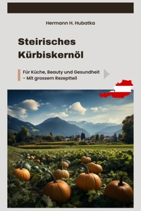 Steirisches Kürbiskernöl - Hermann H. Hubatka - E-Book