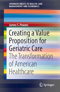 Creating a Value Proposition for Geriatric Care - James S. Powers - E-Book