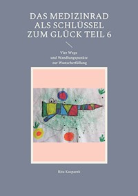 Das Medizinrad als Schlüssel zum Glück Teil 6 - Rita Kasparek - E-Book
