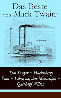 Das Beste von Mark Twain: Tom Sawyer + Huckleberry Finn + Leben auf dem Mississippi + Querkopf Wilson - Mark Twain - E-Book