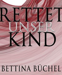 Rettet unser Kind! - Bettina Büchel - kostenlos E-Book