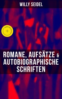 Willy Seidel: Romane, Aufsätze & Autobiographische Schriften - Willy Seidel - E-Book