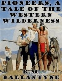 Pioneers, a Tale of the Western Wilderness - R. M. Ballantyne - E-Book