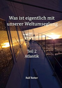 Was ist eigentlich mit unserer Weltumsegelung: Teil 2 Atlantik - Ralf Reiter - E-Book