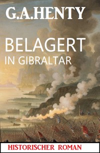 Belagert in Gibraltar: Historischer Roman - G. A. Henty - E-Book