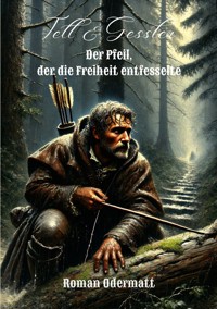 Tell & Gessler - Der Pfeil, der die Freiheit entfesselte - Roman Odermatt - E-Book