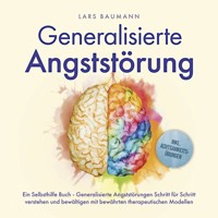 Generalisierte Angststörung: Ein Selbsthilfe Buch - Generalisierte Angststörungen Schritt für Schritt verstehen und bewältigen mit bewährten therapeutischen Modellen - inkl. Achtsamkeitsübungen - Lars Baumann - Hörbuch