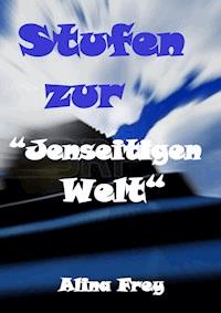 Stufen zur "Jenseitigen Welt" - Alina Frey - E-Book