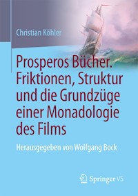 Prosperos Bücher. Friktionen, Struktur und die Grundzüge einer Monadologie des Films - Christian Köhler - E-Book