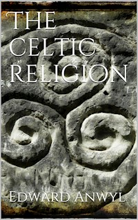 The Celtic Religion - Edward Anwyl - E-Book