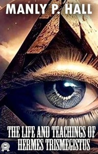 The Life and Teachings of Hermes Trismegistus. Illustrated - Manly P. Hall - E-Book