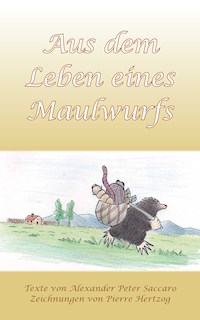Aus dem Leben eines Maulwurfs - Alexander Peter Saccaro - E-Book