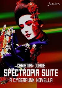 SPECTROPIA SUITE - A CYBERPUNK NOVELLA - Christian Dörge - E-Book