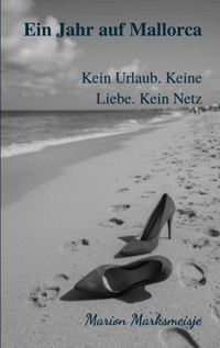 Ein Jahr auf Mallorca. Kein Urlaub. Keine Liebe. Kein Netz - Marion Marksmeisje - E-Book