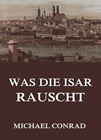 Was die Isar rauscht - Michael Georg Conrad - E-Book