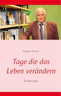 Tage die das Leben verändern - Dietmar Dressel - E-Book