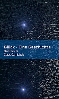 Glück - Eine Geschichte - Claus Carl Jakob - E-Book
