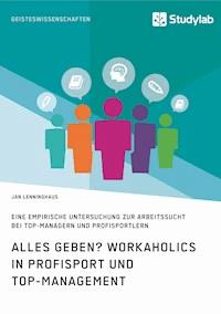 Alles Geben? Workaholics in Profisport und Top-Management - Jan Lenninghaus - E-Book