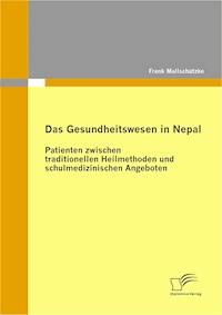 Das Gesundheitswesen in Nepal: Patienten zwischen traditionellen Heilmethoden und schulmedizinischen Angeboten - Frank Mallschützke - E-Book