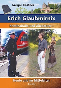 Erich Glaubmirnix - Kriminalfälle und Abenteuer heute und im Mittelalter - Gregor Kästner - E-Book