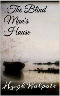 The Blind Man's House - Hugh Walpole - E-Book