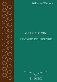 Jean Calvin, l'homme et l'oeuvre - Williston Walker - E-Book