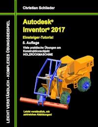Autodesk Inventor 2017 - Einsteiger-Tutorial Holzrückmaschine - Christian Schlieder - E-Book
