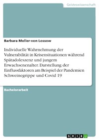 Individuelle Wahrnehmung der Vulnerabilität in Krisensituationen während Spätadoleszenz und jungem Erwachsenenalter. Darstellung der Einflussfaktoren am Beispiel der Pandemien Schweinegrippe und Covid 19 - Barbara Moller-von Lossow - E-Book