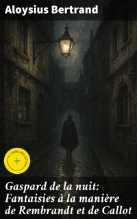 Gaspard de la nuit: Fantaisies à la manière de Rembrandt et de Callot - Bertrand Aloysius - E-Book