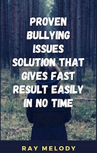 Proven Bullying Issues Solution That Gives Fast Result Easily In No Time - Ray Melody - E-Book