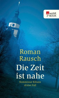 Die Zeit ist nahe: Kommissar Kilians dritter Fall - Roman Rausch - E-Book